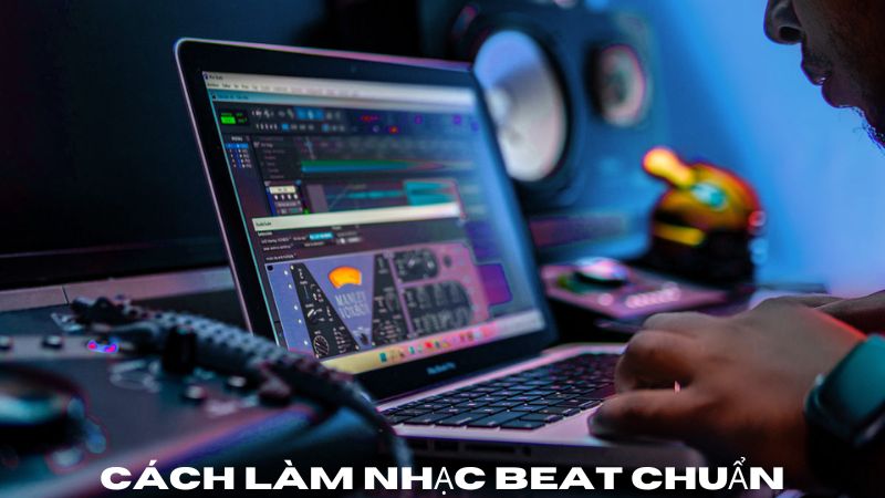 Hướng Dẫn Chi Tiết Cách Làm Nhạc Beat Chuẩn Như Nghệ Sĩ